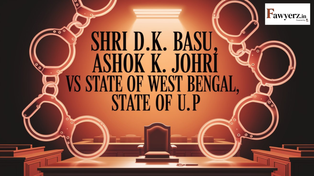 Shri D.K. Basu, Ashok K. Johri vs State Of West Bengal, State Of U.P AIR 1997 SC 610